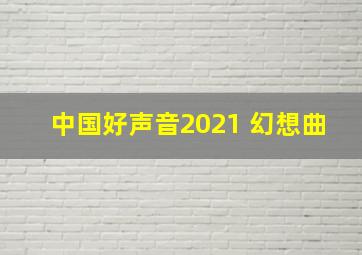 中国好声音2021 幻想曲